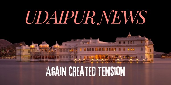 Udaipur news has again created tension. - INFORMATION SITE